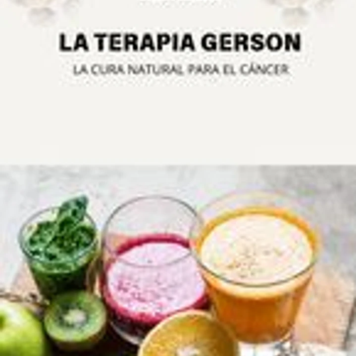 La Terapia Gerson: La Cura Natural Para El Cáncer 1