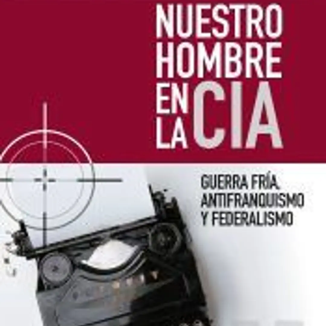 Nuestro hombre en la CIA: Guerra Fría, antifranquismo y federalismo 1
