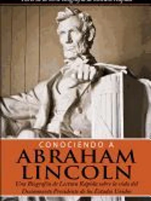 Conociendo a Abraham Lincoln: Una Biografia de Lectura Rapida Sobre La Vida del Decimosexto Presidente de Los Estados Unidos