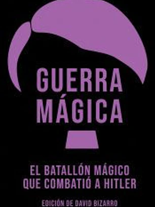 GUERRA MÁGICA: EL BATALLÓN MÁGICO QUE COMBATIÓ A HITLER