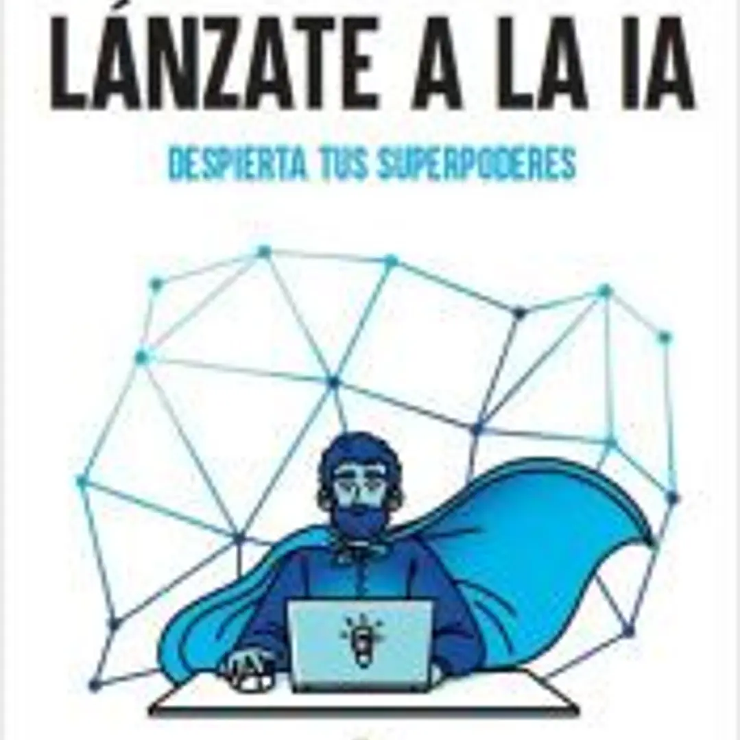Lánzate a la IA. Despierta tus superpoderes 1