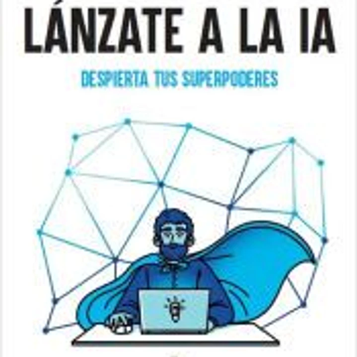 Lánzate a la IA. Despierta tus superpoderes 1