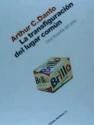 LA TRANSFIGURACIÓN DEL LUGAR COMÚN. Una filosofía del arte