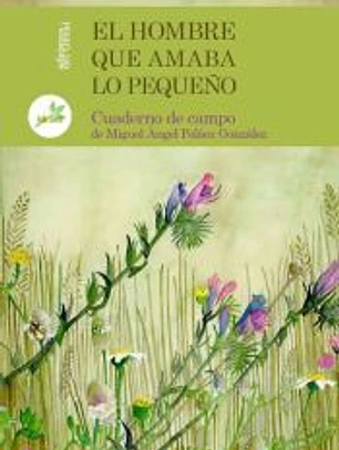 EL HOMBRE QUE AMABA LO PEQUEÑO: CUADERNO DE CAMPO DE MIGUEL ANGEL PELÁEZ GONZÁLEZ