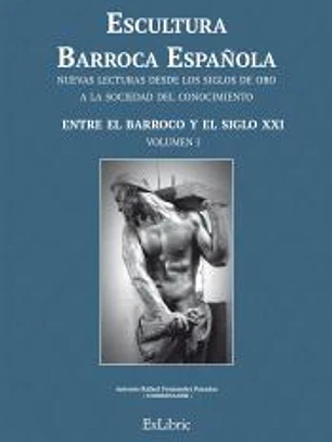 ESCULTURA BARROCA ESPAÑOLA. ENTRE EL BARROCO Y EL SIGLO XXI (((Volumen 1)))