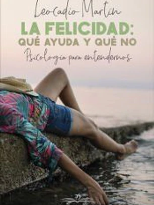 La felicidad: qué ayuda y qué no. Psicología para entendernos