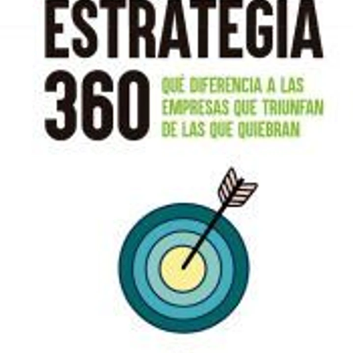 Estrategia 360: Qué diferencia a las empresas que triunfan de las que quiebran 1