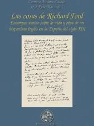 Las cosas de Richard Ford : estampas varias sobre la vida y obra de un hispanista inglés en la España del siglo XIX