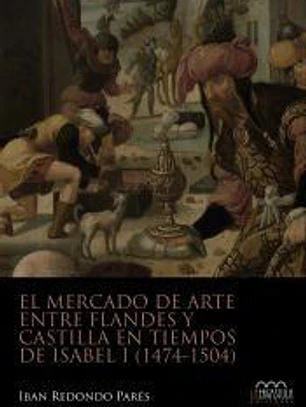 El mercado de Arte entre Flandes Y Castilla en tiempo de Isabel I