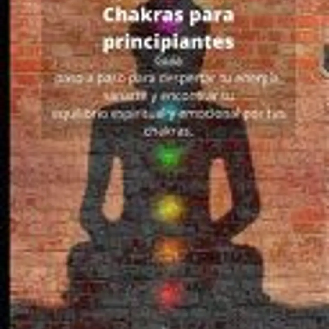Guía completa sobre los Chakras para principiantes: Guía paso a paso para despertar tu energía, sanarte y encontrar tu equilibrio espiritual y emocion 1
