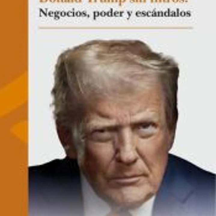Donald Trump sin filtros: negocios, poder y escándalos 1
