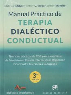 Manual práctico de Terapia Dialéctico Conductual. Ejercicios prácticos de TDC para aprendizaje de Mindfulness, Eficacia Interpersonal, Regulación Emocional y Tolerancia a la Angustia
