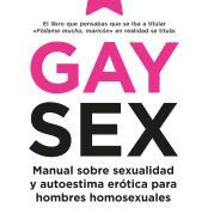 Gay Sex: Manual sobre sexualidad y autoestima erótica para hombres homosexuales 1