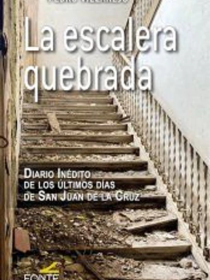 La escalera quebrada. Diario inédito de los últimos días de San Juan de la Cruz