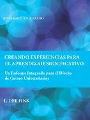 Creando Experiencias Para El Aprendizaje Significativo: Un Enfoque Integrado Para El Diseño de Cursos Universitarios