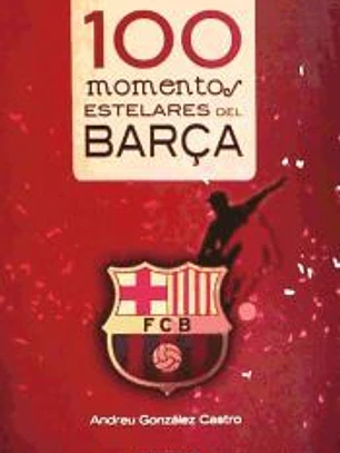 100 MOMENTOS ESTELARES DEL BARÇA(9788415088165) 