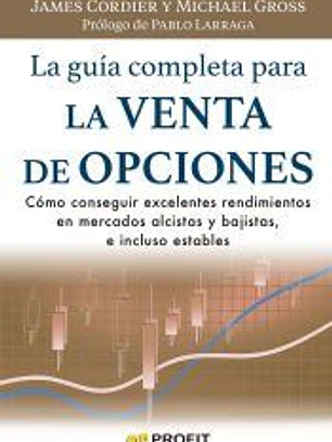La guía completa para la venta de opciones: Cómo conseguir excelentes rendimientos en mercados alcistas y bajistas, e incluso estables