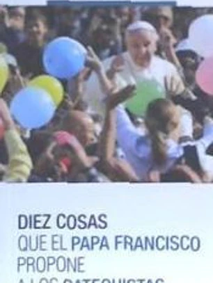 DIEZ COSAS QUE EL PAPA FRANCISCO PROPONE A LOS CATEQUISTAS