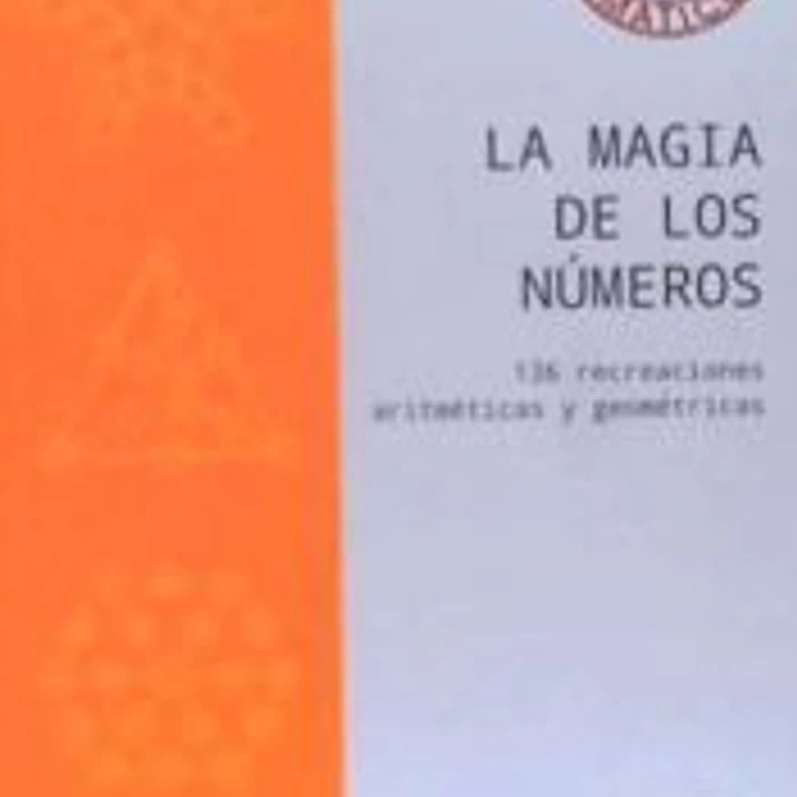 LA MAGIA DE LOS NÚMEROS. 136 recreaciones artiméticas y geométricas 1