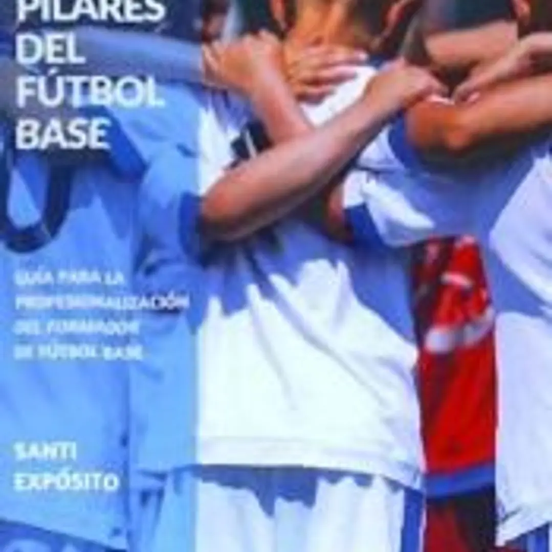 LOS PILARES DEL FÚTBOL BASE . GUÍA PARA LA PROFESIONALIZACIÓN DEL FORMADOR DE FUTBOL BASE 1