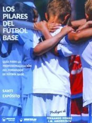 LOS PILARES DEL FÚTBOL BASE . GUÍA PARA LA PROFESIONALIZACIÓN DEL FORMADOR DE FUTBOL BASE