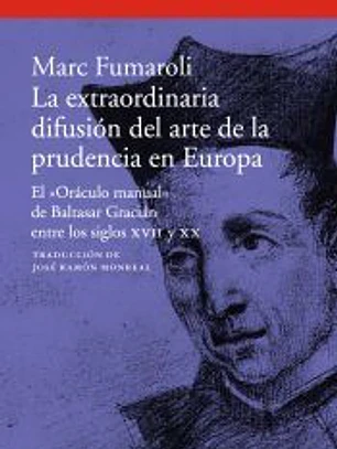 La extraordinaria difusión del arte de la prudencia en Europa: El «Oráculo manual» de Baltasar Gracián entre los siglos XVII y XX