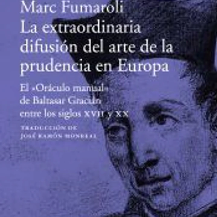La extraordinaria difusión del arte de la prudencia en Europa: El «Oráculo manual» de Baltasar Gracián entre los siglos XVII y XX 1