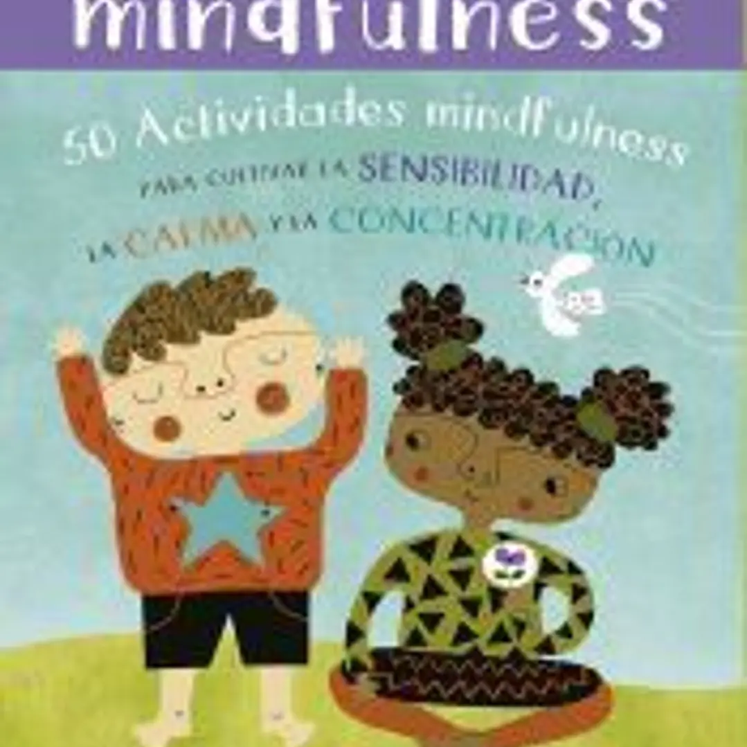 NIÑOS MINDFULNESS: 50 ACTIVIDADES MINDFULNESS PARA CULTIVAR LA SENSIBILIDAD, LA CALMA Y LA CONCENTRACIÓN 1