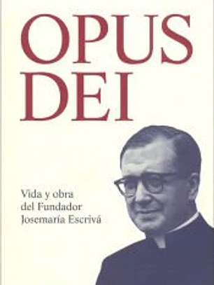 Opus Dei. Vida y obra del Fundador