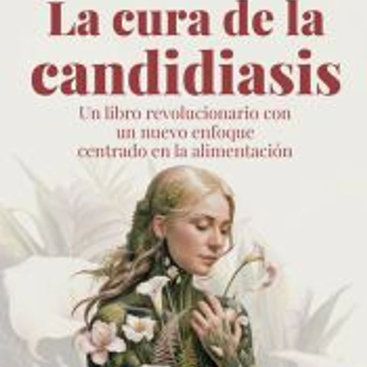 La cura de la candidiasis: Un libro revolucionario con un nuevo enfoque centrado en la alimentación 1