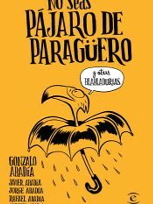 No seas pájaro de paragüero y otras blabladurías