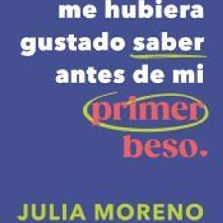 Todo lo que me hubiera gustado saber antes del primer beso 1