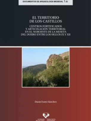 El territorio de los castillos. Centros fortificados y articulación territorial en el noroeste de la meseta del Duero entre los siglos IX y XII