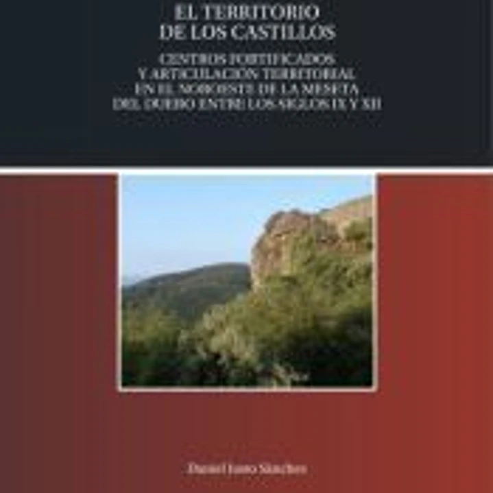 El territorio de los castillos. Centros fortificados y articulación territorial en el noroeste de la meseta del Duero entre los siglos IX y XII 1