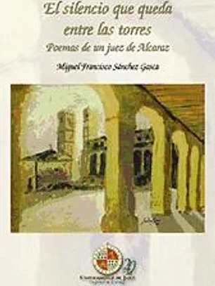 El silencio que queda entre las torres: poemas de un Juez de Alcaraz