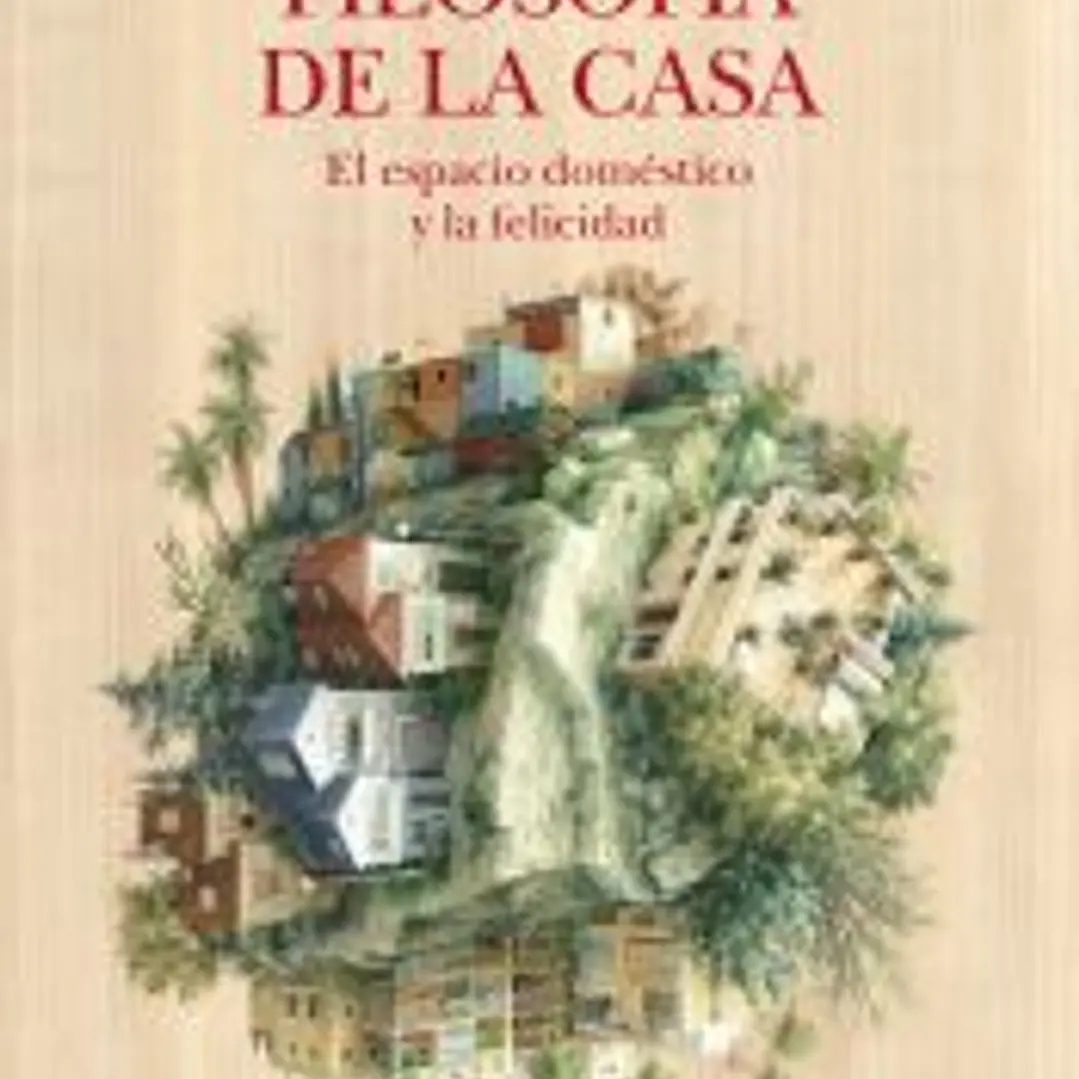 Filosofía de la casa: el espacio doméstico y la felicidad 1