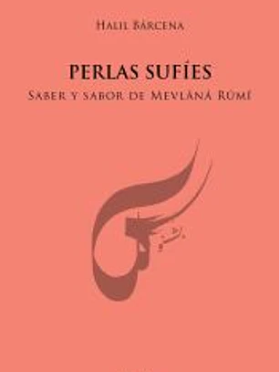 Perlas sufíes: Saber y sabor de mevlânâ Rûmî