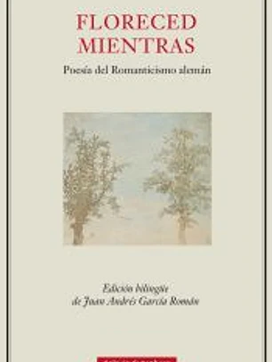 Floreced mientras: Poesía del Romanticismo alemán