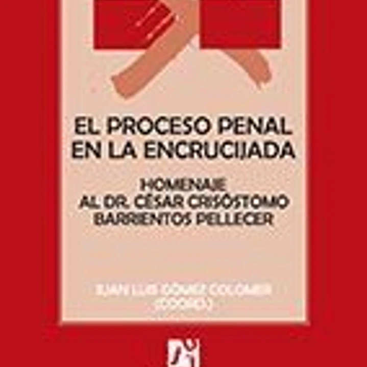 El proceso penal en la encrucijada: Homenaje al Dr. César Crisóstomo Barrientos Pellecer 1