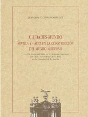 Ciudades-Mundo. Sevilla y Cádiz en la construcción del Mundo Moderno