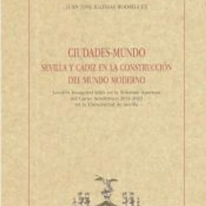 Ciudades-Mundo. Sevilla y Cádiz en la construcción del Mundo Moderno 1