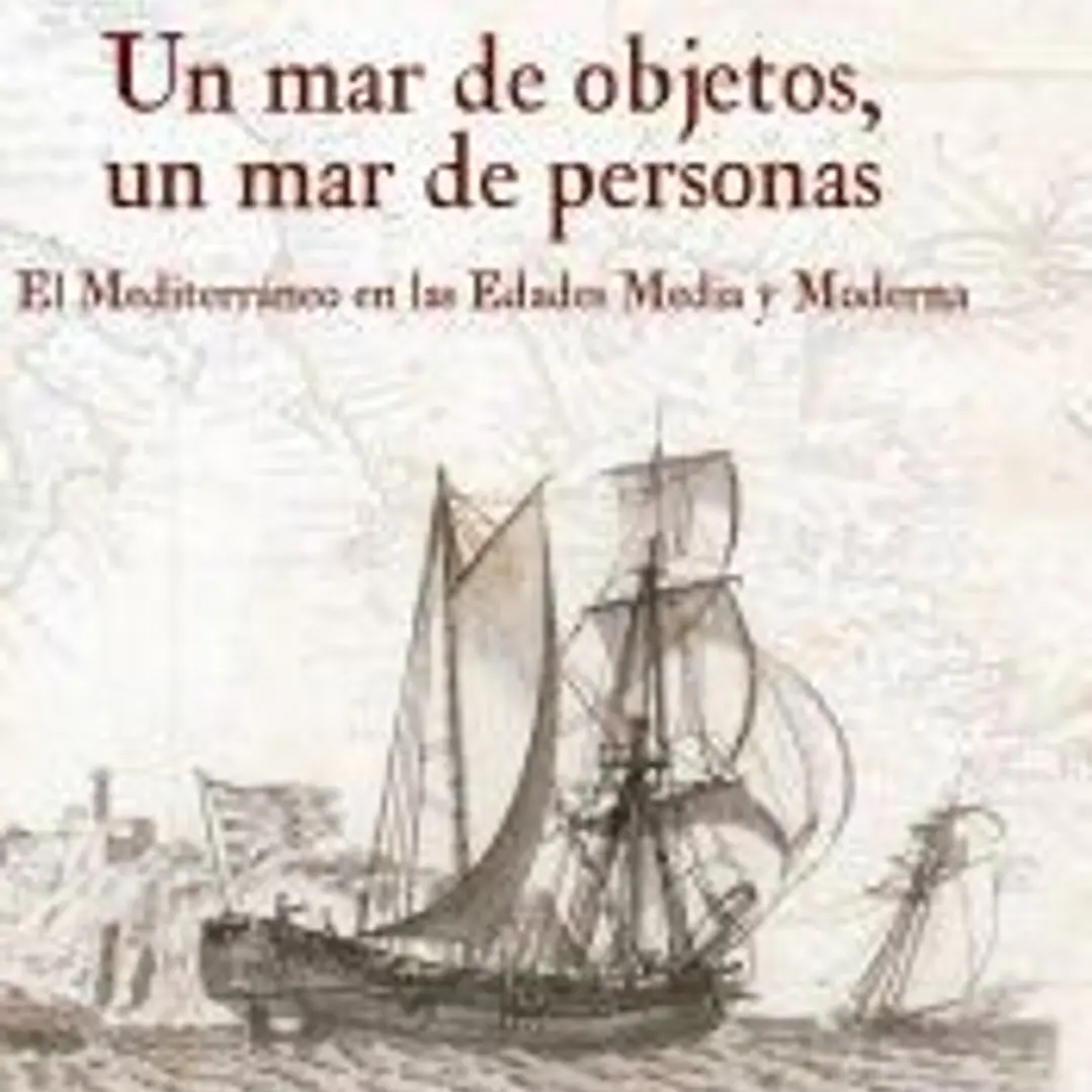Un mar de objetos, un mar de personas El Mediterráneo en las Edades Media y Moderna 1
