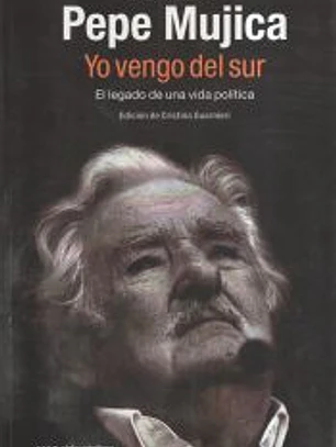 PEPE MUJICA. YO VENGO DEL SUR