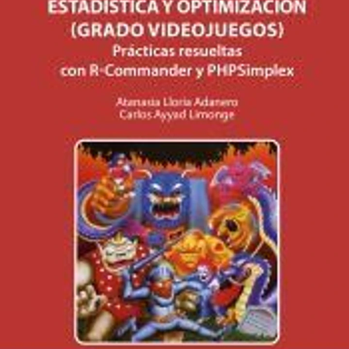 Estadística y Optimización (Grado Videojuegos): Prácticas resueltas con R-Commander y PHPSimplex. 1