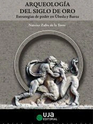 Arqueología del Siglo de Oro. Estrategias de poder en Úbeda y Baeza
