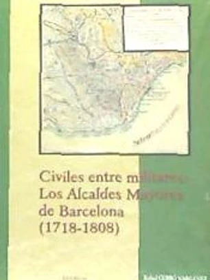 Civiles entre militares: los alcaldes mayores de Barcelona (1718-1808)