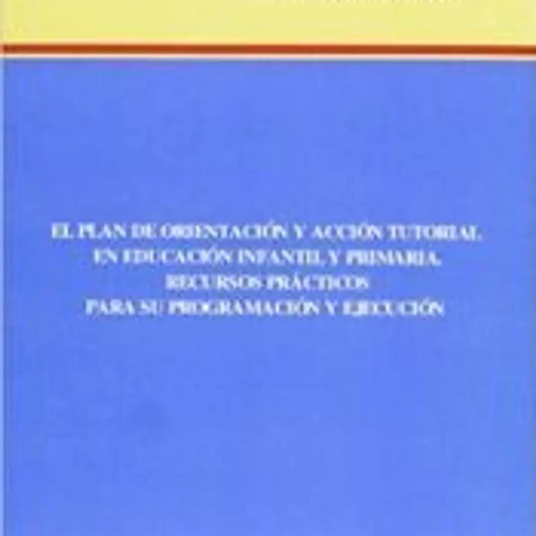 Plan de orientación y acción tutorial en educación infantil y primaria: recursos prácticos para su programación y ejecución 1