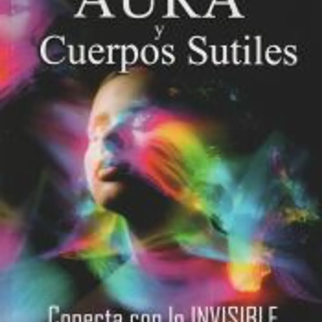 Aura y Cuerpos Sutiles. Conecta con lo Invisible 1