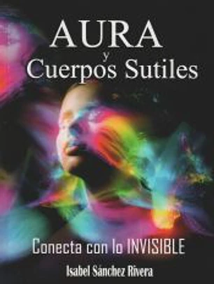 Aura y Cuerpos Sutiles. Conecta con lo Invisible