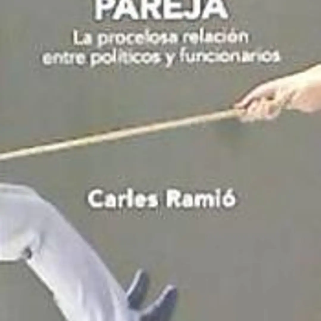 La extraña pareja: La procelosa relación entre políticos y funcionarios 1